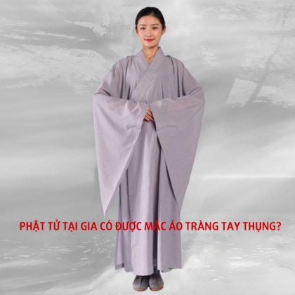 Phật tử tại gia có được mặc áo tràng tay thụng?